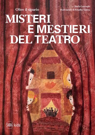 La copertina del libro Oltre il Sipario Misteri e Mestieri del Teatro Oltre il Sipario Skira Kids copertina